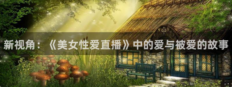 88看球吧直播：新视角：《美女性爱直播》中的爱与被爱的故事